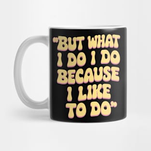 But what I do I do because I like to do - Anthony Burgess Quote Mug